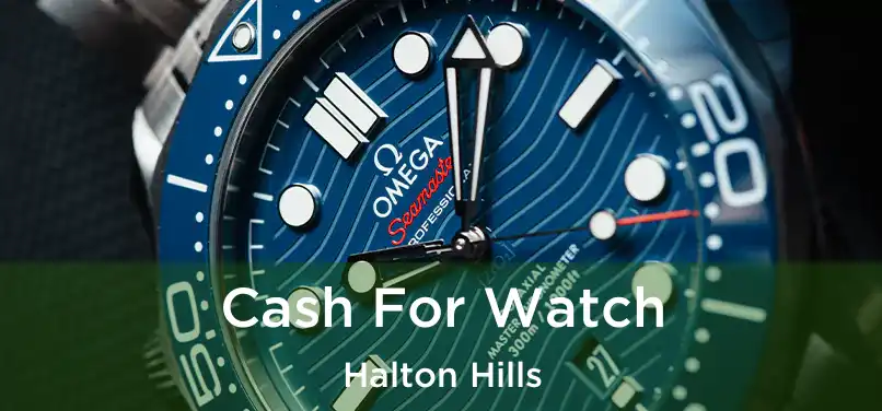  Cash For Watch Halton Hills